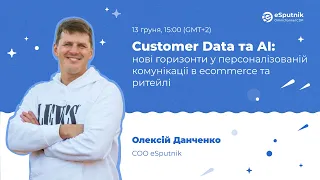 Олексій Данченко, Customer Data та AI: нові горизонти у персоналізованій комунікації