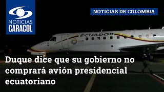 Duque dice que su gobierno no comprará avión presidencial ecuatoriano