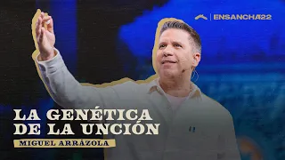 La genética de la unción | Pastor Miguel Arrazola | #Ensancha2022