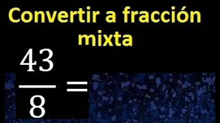 Convertir 43/8 a fraccion mixta , transformar fracciones impropias a mixtas mixto as a mixed number