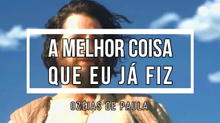 🟡 A MELHOR COISA QUE EU JÁ FIZ (com Letras) Ozéias de Paula