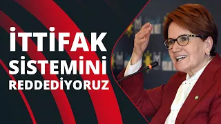 Meral Akşener: İttifak sistemini reddediyoruz