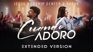 [Extended Version] Cuando Adoro | Jesus Worship Center & Barak (En Vivo) [Vídeo Oficial]