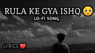 NEW  LO-FI SONG || RULA KE GYA ISHQ TERA ♥️♥️ || NEW SONG LYRICS || SLOWED REVERB SONG LYRICS ||