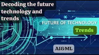 Decoding the Future  Tech Trends. Future Technology and trends AI and ML.