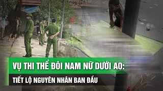 Vụ t.h.i t.h.ể đôi nam nữ dưới ao: Tiết lộ nguyên nhân ban đầu | VTC14