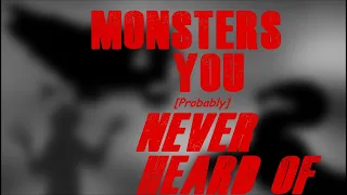 Monsters You [Probably] Never Heard Of