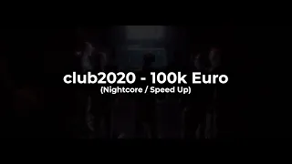 club2020 - 100k Euro (Nightcore / Speed Up)