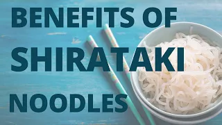 Benefits of Shirataki "Miracle" Noodles