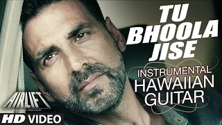 Tu Bhoola Jise Video | AIRLIFT | (Hawaiian Guitar) Instrumental by Rajesh Thaker || T-Series