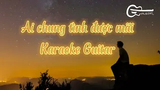 Ai chung tình được mãi - Đinh Tùng Huy | Karaoke Guitar hạ tone dễ hát