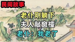 民間故事合集：老仆剛躺下，夫人敲窗欞，老仆：我老了，求求你放過我