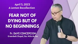 FEAR NOT OF DYING BUT OF NO BEGINNINGS -  Lenten Recollection with Fr. Dave Concepcion