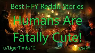 Best HFY Reddit Stories: Humans Are Fatally Cute! (r/HFY)