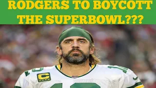 RODGERS TO BOYCOTT THE SUPERBOWL?!?!?