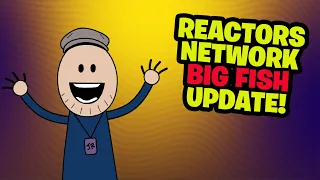 Reactors Network Big Fish Update!