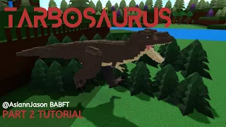 BABFT: Dinosaur Tutorial Part 2! (Tarbosaurus)