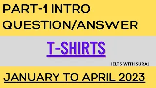 IELTS SPEAKING PART-1|| T-SHIRTS || INTRO QUESTION/ANSWER|| JANUARY TO APRIL 2023