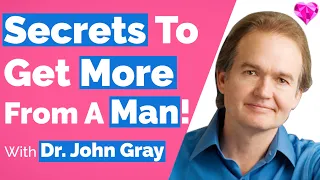 Secrets To Get More (From A Man)!  With John Gray