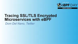 Tracing SSL/TLS Encrypted Microservices with eBPF - Dom Del Nano , Twitter