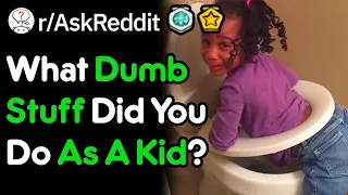 What Dumb Stuff Did You Do As A Kid? (r/AskReddit)