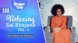 568 - Relaxing Sai Bhajans Vol - 3 | Sri Sathya Sai Bhajans
