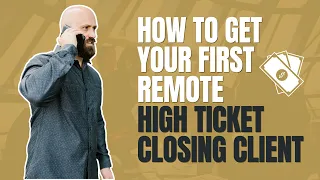 How To Get Your FIRST Remote High Ticket Closing Client! ($1,500-$5,000/week)