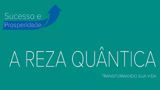 A REZA QUÂNTICA | TRANSFORMANDO SUA VIDA | A ORAÇÃO