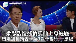 #直播靈接觸 第8集精華｜梁思浩憶述曾被狐仙上身　又指遇一狐仙預告一連3次車禍　車毀但人無事　一一應驗！｜#梁思浩