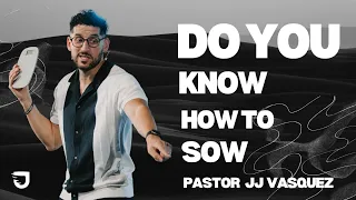 Do You Know How to Sow- Pastor JJ Vasquez