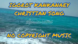 KANKANAEY IGOROT CHRISTIAN SONG//NO COPYRIGHT//FREE TO USE