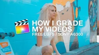 HOW I COLOR GRADE MY VIDEOS + FREE LUTs for your Sony a6300/a6500/A7S