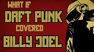 What if Daft Punk Covered Billy Joel?