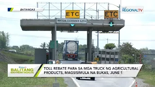 Balitang Southern Tagalog: Toll rebate sa mga truck ng agricultural products, magsisimula sa June 1