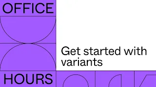 Office hours: Get started with variants