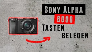 SONY ALPHA 6000 TASTENBELEGUNG | Alles auf Knopfdruck!