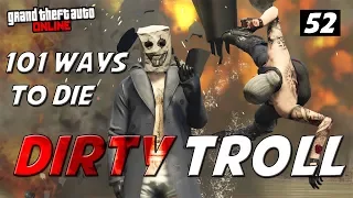 GTA ONLINE- DIRTY TROLL 52 - (101 WAYS TO KILL KARI)