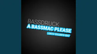 A Bassmac Please (Lento Violento Edit)