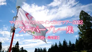マイナビ ネクストヒロインゴルフツアー2022　スーパープレー集【後半】