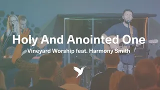 HOLY AND ANOINTED ONE [Official Live Video] | Vineyard Worship feat. Harmony Smith