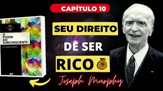 SEU DIREITO DE SER RICO  | JOSEPH MURPHY  | O PODER DO SUBCONSCIENTE  | CAPÍTULO 10