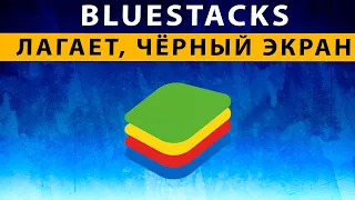 Bluestacks 5 лагает на мощном ПК - как убрать лаги Bluestacks, чёрный экран при запуске игр