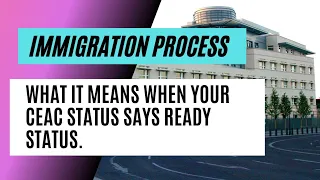 Immigration Process || What It Means When Your CEAC Status Says Ready Status.