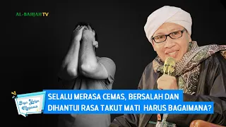 Selalu Merasa Cemas, Bersalah dan Dihantui Rasa Takut Mati, Harus Bagaimana? | Buya Yahya Menjawab