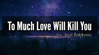 TO MUCH LOVE WILL KILL YOU Muzika | Lyrics Video | by: Jovit Baldivino