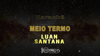 Meio Termo - Luan Santana (Karaokê Version)