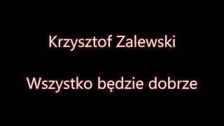 Krzysztof Zalewski - Wszystko będzie dobrze [Tekst]