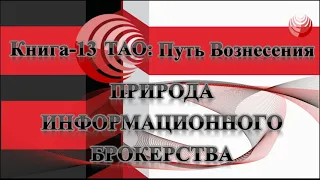 ТАО: Путь Вознесения.  Книга 13.  Природа информационного брокерства.