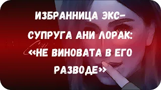 Избранница экс-супруга Ани Лорак: «Не виновата в его разводе»