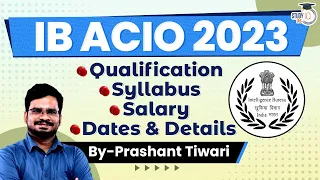 IB ACIO 2023: Notification, Eligibility, Application Form, Exam Pattern, Syllabus | StudyIQ IAS